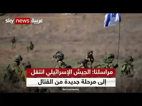 مراسلنا: الجيش الإسرائيلي انتقل إلى مرحلة جديدة من القتال